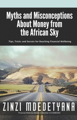 Myths and Misconceptions About Money from the African Sky: Tips, Tricks and Secrets for Reaching Financial Wellbeing 1