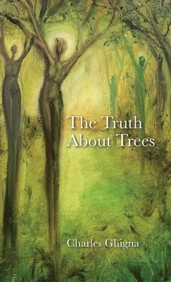 Charles Ghigna - Truth About Trees, Inbunden