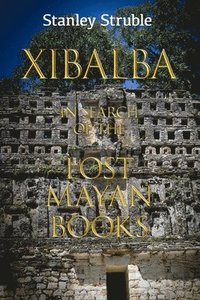 bokomslag Xibalba: In Search of the Lost Mayan Books