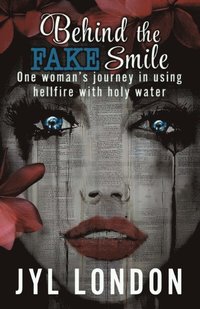 bokomslag Behind The Fake Smile: One Woman's Journey in Using Hellfire With Holy water