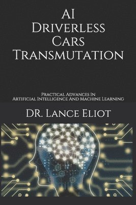 bokomslag AI Driverless Cars Transmutation: Practical Advances In Artificial Intelligence And Machine Learning