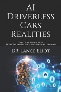 bokomslag AI Driverless Cars Realities: Practical Advances In Artificial Intelligence And Machine Learning