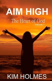 bokomslag Aim High - The Heart of God Volume 1