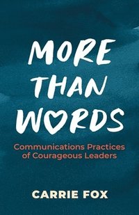 bokomslag More Than Words: Communications Practices of Courageous Leaders