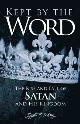 bokomslag Kept By The Word: The Rise and Fall of Satan and His Kingdom