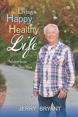 bokomslag Living a Happy, Healthy Life: Advice from The Bee Man