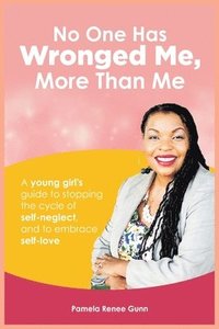 bokomslag No One Has Wronged Me More Than Me: A Young Girl's Guide to Stopping the Cycle of Self-Neglect and to Embrace Self-love