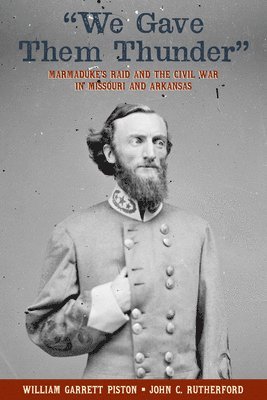 We Gave Them Thunder: Marmaduke's Raid and the Civil War in Missouri and Arkansas 1