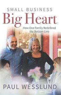 bokomslag Small Business Big Heart: How One Family Redefined the Bottom Line