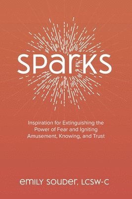 bokomslag Sparks: Inspiration for Extinguishing the Power of Fear and Igniting Amusement, Knowing, and Trust