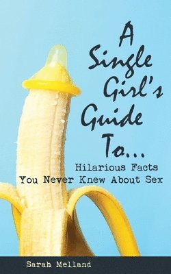 A Single Girl's Guide to...Hilarious Facts You Never Knew About Sex 1