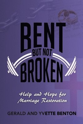 Bent But Not Broken: Help and Hope for Marriage Restoration 1