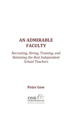 An Admirable Faculty: Recruiting, Hiring, Training, and Retaining the Best Independent School Teachers 1