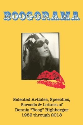 Boogorama: Selected Articles, Speeches, Screeds of Dennis 'Boog' Highberger, 1983 through 2018 1