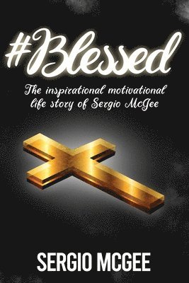 Sam Wright - #Blessed: The Inspirational & Motivational Life Story of Sergio McGee, Häftad