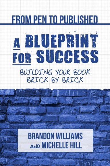 Brandon Williams, Michelle Hill - From Pen to Published: A Blueprint for Success: Building Your Book Brick by Brick, Häftad