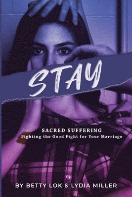 Stay: Sacred Suffering: Fighting the Good Fight For Your Marriage 1