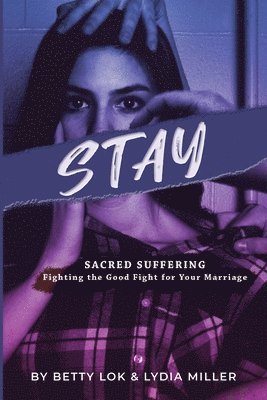 Stay: Sacred Suffering: Fighting the Good Fight For Your Marriage