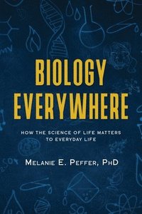 bokomslag Biology Everywhere: How the science of life matters to everyday life