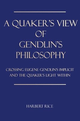 A Quaker's View Of Gendlin's Philosophy: Crossing Eugene Gendlin's Implicit And TheQuakers Light Within 1
