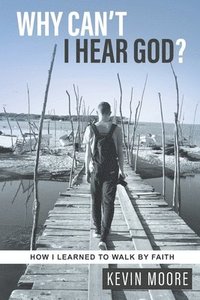 bokomslag Why Can't I Hear God?: How I Learned To Walk By Faith