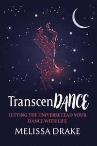 bokomslag TranscenDANCE: Letting the Universe Lead Your Dance with Life