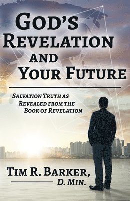 Tim R. Barker - God's Revelation and Your Future: Salvation Truth as Revealed from the Book of Revelation, Häftad