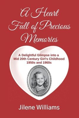 bokomslag A Heart Full of Precious Memories: A Delightful Glimpse into a Mid 20th Century Girl's Childhood 1950s and 1960s