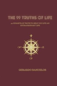 bokomslag The 99 Truths of Life: 99 Nuggets of Wisdom To Help You Live An Extraordinary Life