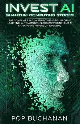 bokomslag Invest AI Quantum: Top Quantum Computing, Machine Learning, and AI Companies Shaping the Future of Investing