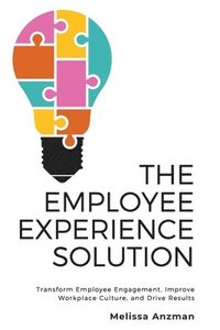 bokomslag The Employee Experience Solution: Transform Employee Engagement, Improve Workplace Culture, and Drive Results