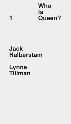 Who Is Queen? 1: Jack Halberstam, Lynne Tillman 1