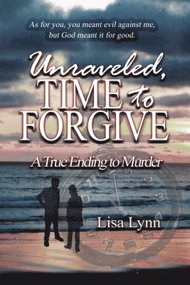 bokomslag Unraveled, Time to Forgive, A True Ending to Murder