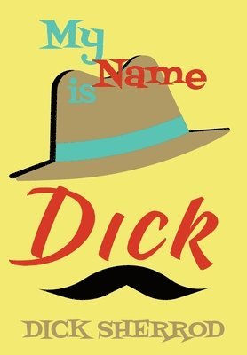 My Name Is Dick: Laughter and Lessons From Living Life As A 'Real Dick' 1