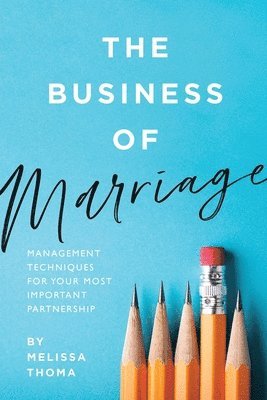 Melissa B. Thoma, Melissa B Thoma - The Business of Marriage: Management Techniques for Your Most Important Partnership, Häftad