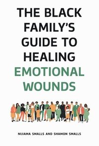 bokomslag The Black Family's Guide to Healing Emotional Wounds