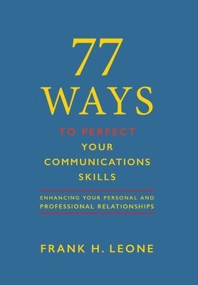 Frank H. Leone - 77 Ways To Perfect YourCommunications Skills: Enhancing Your Personal and Professional Relationships, Inbunden