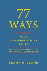 bokomslag 77 Ways To Perfect Your Communications Skills: Enhancing Your Personal and Professional Relationships