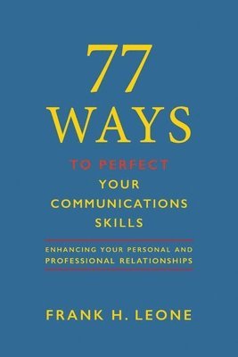 Frank H. Leone - 77 Ways To Perfect Your Communications Skills: Enhancing Your Personal and Professional Relationships, Häftad