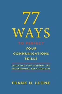 77 Ways To Perfect Your Communications Skills: Enhancing Your Personal and Professional Relationships 1