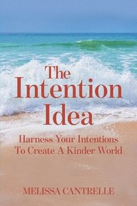 bokomslag The Intention Idea: Harness Your Intentions To Create A Kinder World