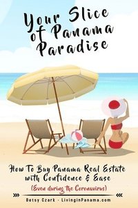 bokomslag Your Slice of Panama Paradise: How To Buy Panama Real Estate With Confidence & Ease - Even WIth The Coronavirus -