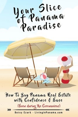 Your Slice of Panama Paradise: How To Buy Panama Real Estate With Confidence & Ease - Even WIth The Coronavirus - 1