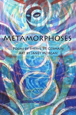 Metamorphoses: Poems by Sheryl St. Germain, Art by Janet Morgan 1