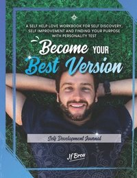 bokomslag Become Your Best Version: Self Development Journal: A Self Help Love Workbook for Self Discovery, Self Improvement and Finding Your Purpose with