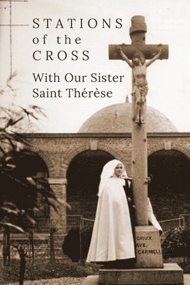 Stations of the Cross with Our Sister St. Thérèse 1