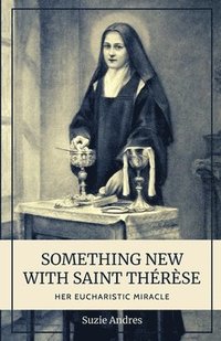 bokomslag Something New with St. Thérèse: Her Eucharistic Miracle