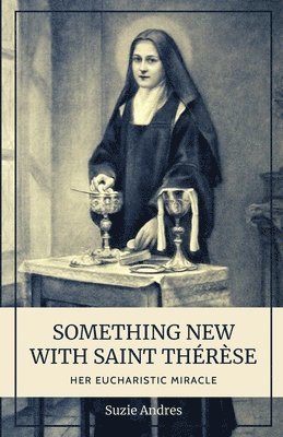 Something New with St. Thérèse: Her Eucharistic Miracle 1