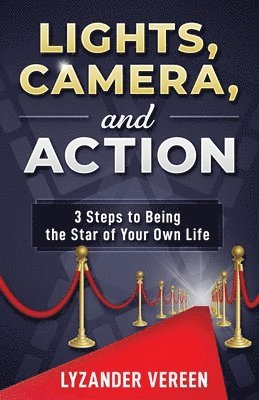 bokomslag Lights, Camera, and Action: 3 Steps to Being the Star of Your Own Life