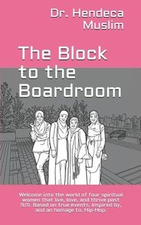 bokomslag The Block to the Boardroom: Welcome into the world of four spiritual women that live, love, and thrive post 9/11. Based on true events. Inspired b